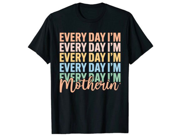Every Day I'm Motherin: A T-Shirt Design for Real Life